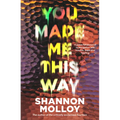 You Made Me This Way: A Powerful Personal Investigation Into Trauma, Hope and Healing from the Author of the Memoir Fourteen