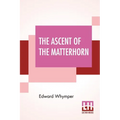 The Ascent Of The Matterhorn: With Maps And Illustrations