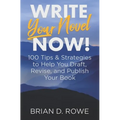 Write Your Novel Now! 100 Tips & Strategies to Help You Draft, Revise, and Publish Your Book