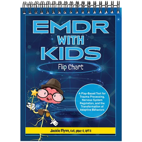 EMDR with Kids Flip Chart: A Play-Based Tool for Trauma Processing, Nervous System Regulation, and the Transformation of Adaptive Behaviors