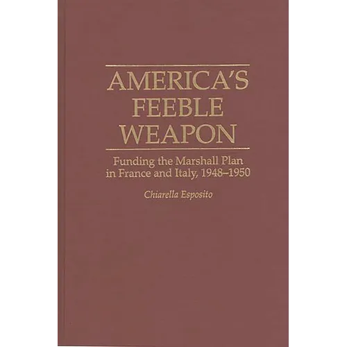 America's Feeble Weapon: Funding the Marshall Plan in France and Italy, 1948-1950