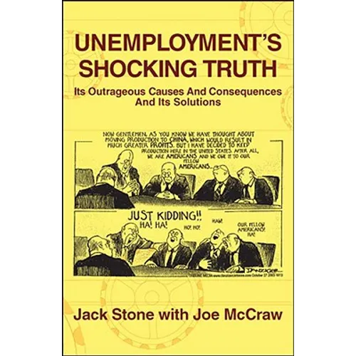 Unemployment's Shocking Truth: Its Outrageous Causes And Consequences And Its Solutions