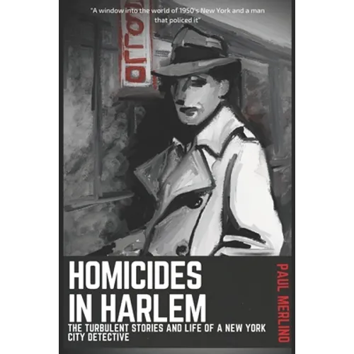 Homicides In Harlem: The Turbulent Stories and Life of a New York City Detective