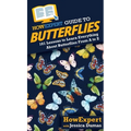 HowExpert Guide to Butterflies: 101 Lessons to Learn Everything About Butterflies From A to Z