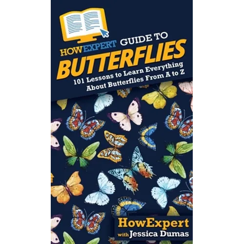 HowExpert Guide to Butterflies: 101 Lessons to Learn Everything About Butterflies From A to Z