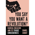 You Say You Want a Revolution?: Radical Idealism and Its Tragic Consequences