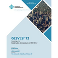 GLSVLSI 12 Proceedings of the Great Lake Symposium on VLSI 2012