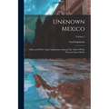Unknown Mexico: A Record Of Five Years' Exploration Among The Tribes Of The Western Sierra Madre; Volume 2