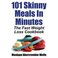 101 Skinny Meals in Minutes: The Fast Weight Loss Cookbook