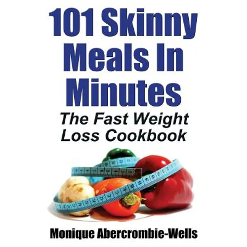 101 Skinny Meals in Minutes: The Fast Weight Loss Cookbook