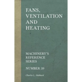 Fans, Ventilation and Heating - Machinery's Reference Series - Number 39