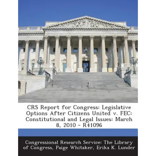 Crs Report for Congress: Legislative Options After Citizens United V. Fec: Constitutional and Legal Issues: March 8, 2010 - R41096