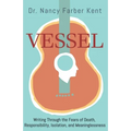 Vessel: Writing Through the Fears of Death, Responsibility, Isolation, and Meaninglessness