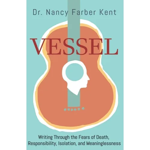Vessel: Writing Through the Fears of Death, Responsibility, Isolation, and Meaninglessness