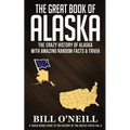 The Great Book of Alaska: The Crazy History of Alaska with Amazing Random Facts & Trivia