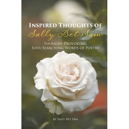 Inspired Thoughts of Sally Bet Sam: Thought-Provoking, Soul-Searching Words of Poetry