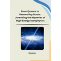 From Quasars to Gamma-Ray Bursts: Unraveling the Mysteries of High-Energy Astrophysics