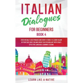 Italian Dialogues for Beginners Book 4: Over 100 Daily Used Phrases and Short Stories to Learn Italian in Your Car. Have Fun and Grow Your Vocabulary