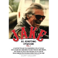 Jake: An American Original. Volume I. The Life of the Legendary Biker, Bodybuilder, and Hell's Angel
