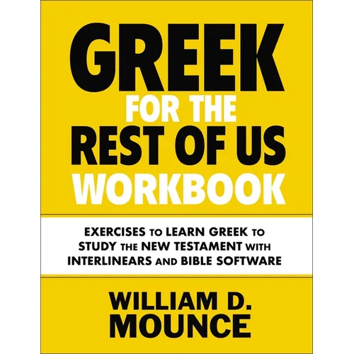 Greek for the Rest of Us Workbook: Exercises to Learn Greek to Study the New Testament with Interlinears and Bible Software