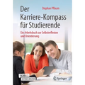 Der Karriere-Kompass Für Studierende: Ein Arbeitsbuch Zur Selbstreflexion Und Orientierung