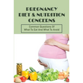 Pregnancy Diet & Nutrition Concerns: Common Questions Of What To Eat And What To Avoid: What To Eat For Healthy Baby During Pregnancy