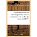 Alphabet Républicain, Orné de Gravures Suivi de Conversations À La Portée Des Enfans: Propres À Leur Inspirer l'Amour de la Liberté, de l'Égalité Et d