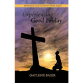 Experiencing Good Friday: Meditations on the Seven Last Words of Jesus