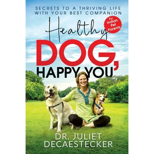 Healthy Dog, Happy You: Secrets to a Thriving Life with Your Best Companion