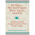 Eat First--You Don't Know What They'll Give You: The Adventures of an Immigrant Family and Their Feminist Daughter