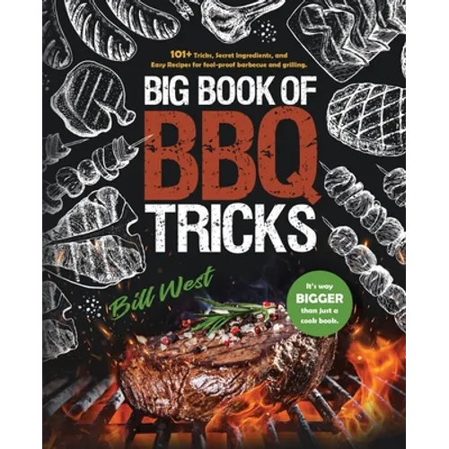 Big Book of BBQ Tricks: 101+ Tricks, Secret Ingredients and Easy Recipes for Foolproof Barbecue & Grilling