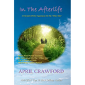 In The Afterlife: A Chronicle Of Our Experiences On The "Other Side" Direct Personal Life After Death Accounts By Individuals On The "Ot