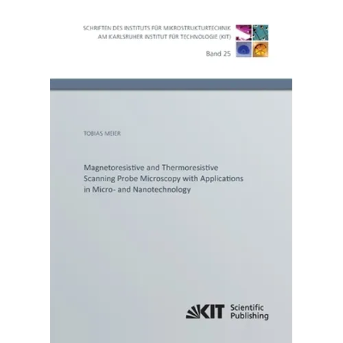 Magnetoresistive and Thermoresistive Scanning Probe Microscopy with Applications in Micro- and Nanotechnology