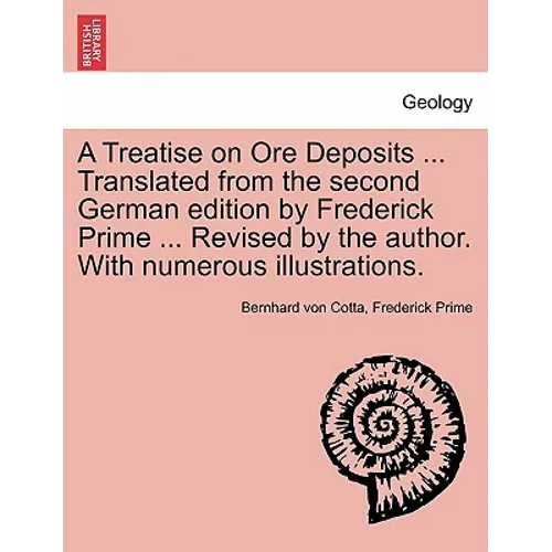 A Treatise on Ore Deposits ... Translated from the second German edition by Frederick Prime ... Revised by the author. With numerous illustrations.