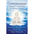 Consciousness Explained Scientifically by Substance Dualism: Demonstrates the Existence of the Soul and God