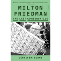 Milton Friedman: The Last Conservative