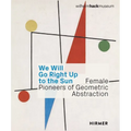 We Will Go Right Up to the Sun: Female Pioneers of Geometric Abstraction