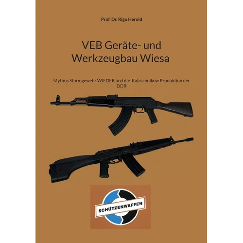 VEB Geräte- und Werkzeugbau Wiesa: Mythos Sturmgewehr WIEGER und die Kalaschnikow Produktion der DDR