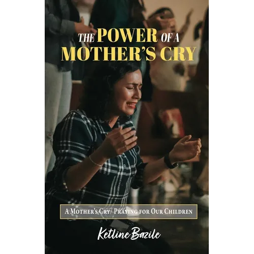 The Power of a Mother's Cry: A Mother's Cry, Praying for Our Children