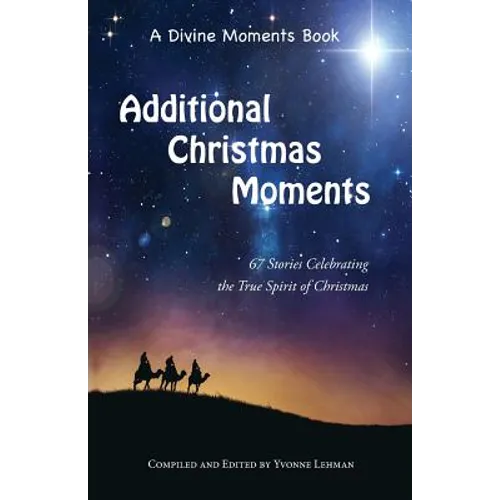 Additional Christmas Moments: 67 Stories Celebrating the True Spirit of Christmas