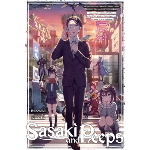 Sasaki and Peeps, Vol. 5 (Light Novel): Betrayals, Conspiracies, and Coups d'État! the Gripping Conclusion to the Otherworld Succession Battle Meanwhi