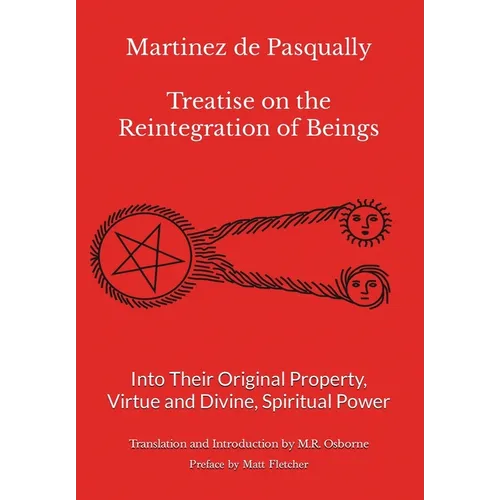 Martinez de Pasqually - Treatise on the Reintegration of Beings Into Their Original Property, Virtue and Divine, Spiritual Power