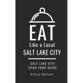 Eat Like a Local-Salt Lake City: Salt Lake City Utah Food Guide