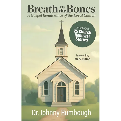 Breath to the Bones: A Gospel Renaissance of the Local Church 25 Church Renewal Stories Practical Church Revitalization Process Helpful Tools for Chur