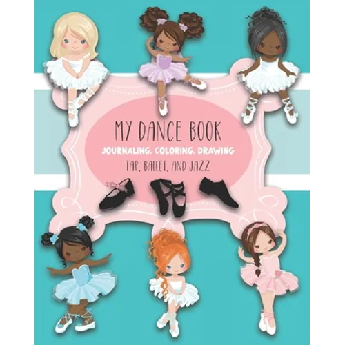 My Dance Book: For Journaling, Coloring, and Drawing: Cute Paperback Notebook for Kids Who Love Ballet, Jazz, and Tap Dancing and who
