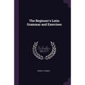 The Beginner's Latin Grammar and Exercises