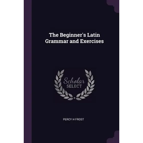 The Beginner's Latin Grammar and Exercises