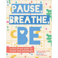 Pause, Breathe, Be: A Kid's 30-Day Guide to Peace and Presence