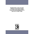 Spalding's How to Play Foot Ball; A Primer on the Modern College Game, with Tactics Brought Down to Date; Ed. by Walter Camp.