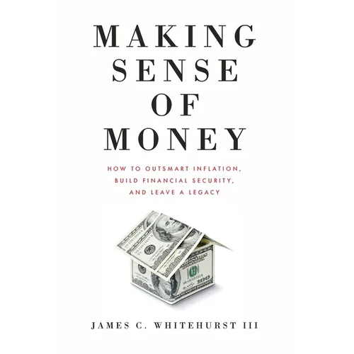 Making Sense of Money: How to Outsmart Inflation, Build Financial Security, and Leave a Legacy